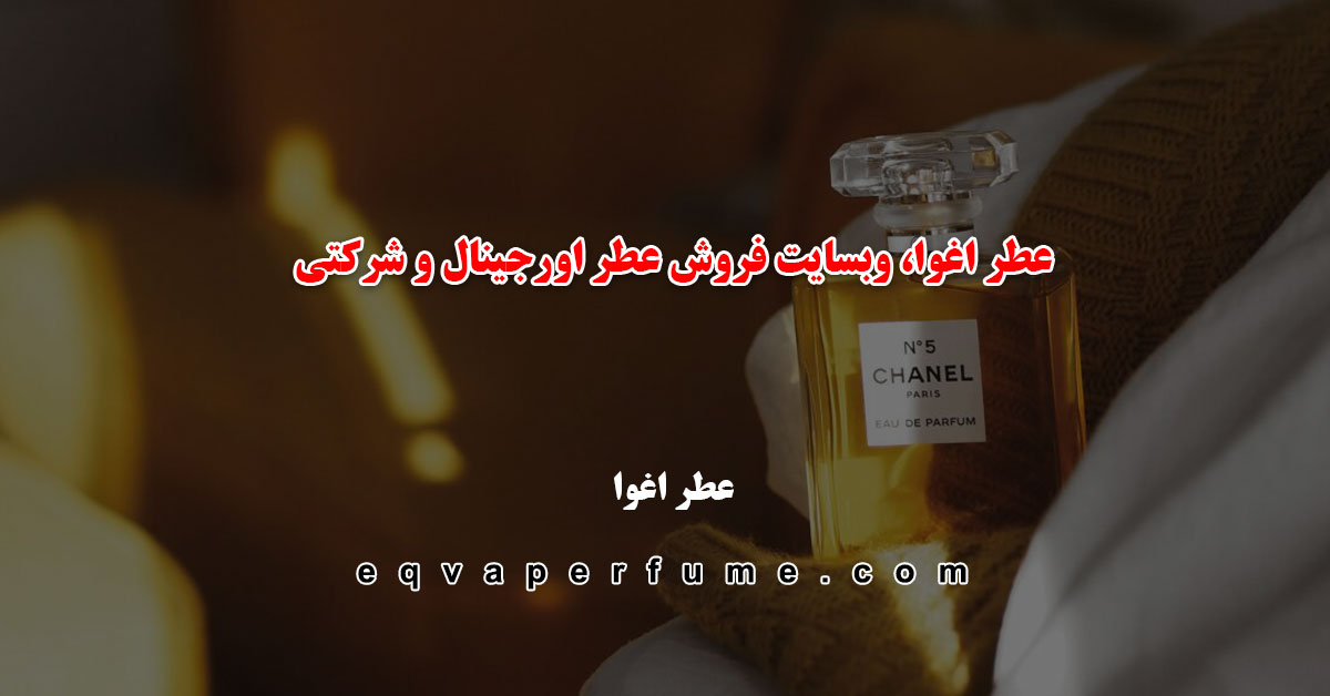 عطر اغوا، وبسایت فروش عطر اورجینال و شرکتی